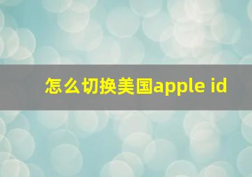 怎么切换美国apple id